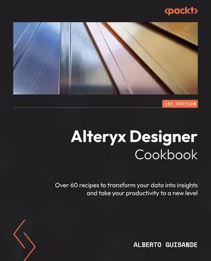خرید و دانلود نسخه کامل کتاب Alteryx Designer Cookbook: Over 60 recipes to transform your data into insights and take your productivity to a new level