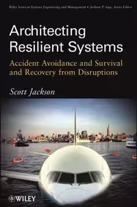 خرید و دانلود نسخه کامل کتاب Architecting Resilient Systems: Accident Avoidance and Survival and Recovery from Disruptions (Wiley Series in Systems Engineering and Management)