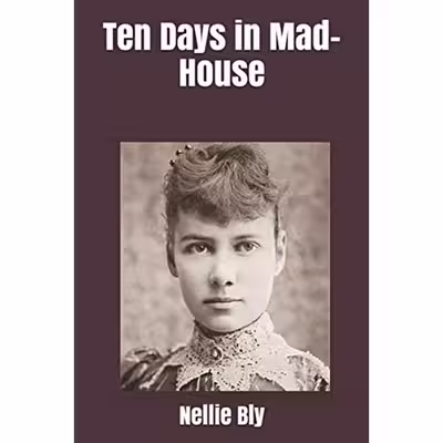 کتاب Ten Days in Mad-House اثر Nellie Bly and Brad Ricca انتشارات تازه ها