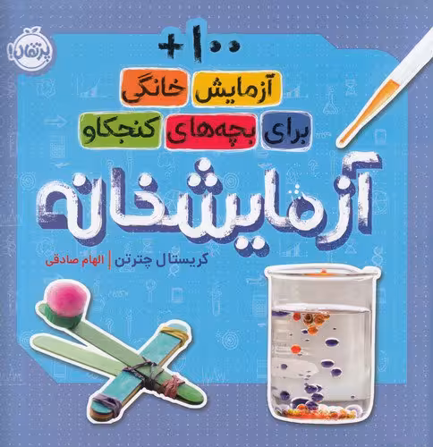 آزمایشخانه: 100 آزمایش خانگی برای بچههای کنجکاو | کریستال چترتن | مترجم: الهام صادقی | انتشارات پرتقال