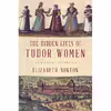 کتاب The Hidden Lives of Tudor Women اثر Elizabeth Norton انتشارات Pegasus Books