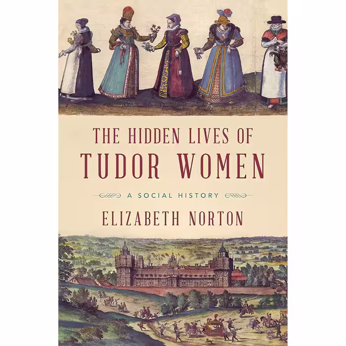 کتاب The Hidden Lives of Tudor Women اثر Elizabeth Norton انتشارات Pegasus Books