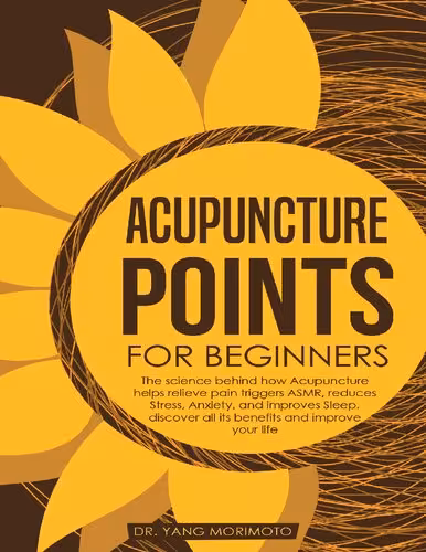 خرید و دانلود نسخه کامل کتاب Acupuncture Points For Beginners: The science behind how acupuncture helps relieve pain triggers ASMR, reduces stress, anxiety, and improves sleep. discover all its benefits and improve your life