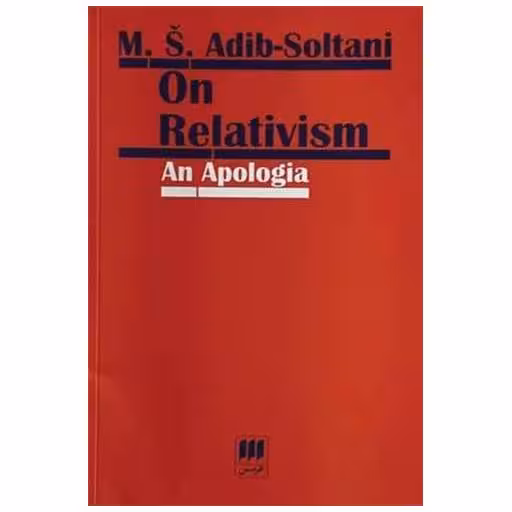 کتاب On Relativism: An Apologia دفاع از نسبی انگاری اثر م.ش.ادیب سلطانی