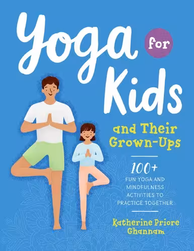 خرید و دانلود نسخه کامل کتاب Yoga for Kids and Their Grown-Ups: 100  Fun Yoga and Mindfulness Activities to Practice Together