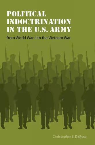 خرید و دانلود نسخه کامل کتاب Political Indoctrination in the U.S. Army from World War II to the Vietnam War (Studies in War, Society, and the Military)