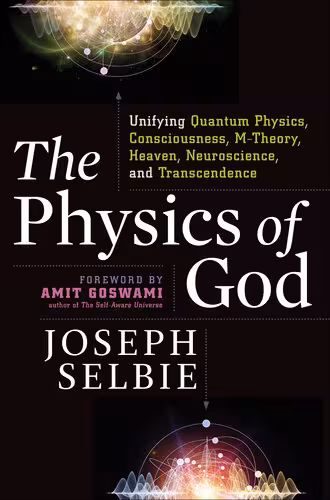 خرید و دانلود نسخه کامل کتاب The physics of God: unifying quantum physics, consciousness, M-theory, heaven, neuroscience, and transcendence