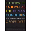 کتاب Otherwise Known as the Human Condition اثر Geoff Dyer انتشارات Graywolf Press