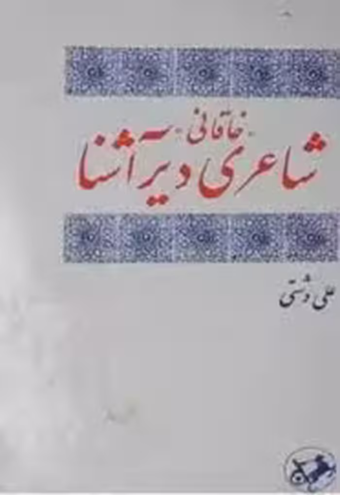 خاقانی شاعری دیر آشنا