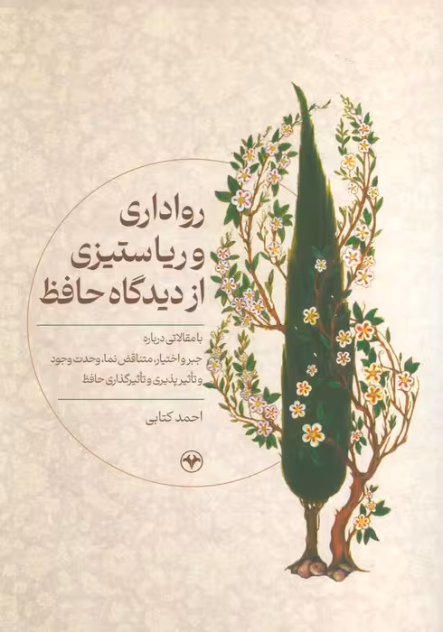 رواداری و ریا ستیزی از دیدگاه حافظ (با مقالاتی درباره جبر و اختیار،متناقض نما،وحدت وجود و … )