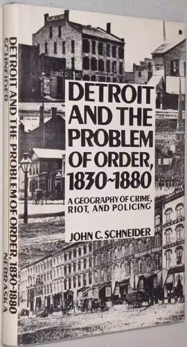 خرید و دانلود نسخه کامل کتاب Detroit and the Problem of Order, 1830-80: A Geography of Crime, Riot, and Policing