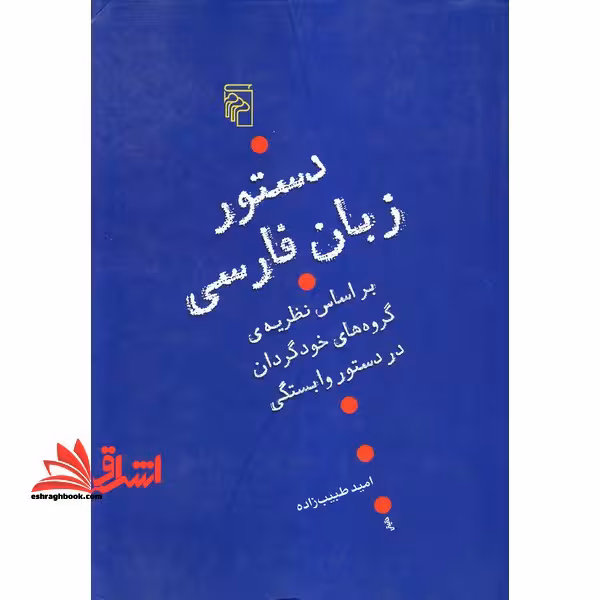 دستور زبان فارسی : بر اساس نظریه ی گروه های خودگردان در دستور وابستگی - فروشگاه کتاب اشراق