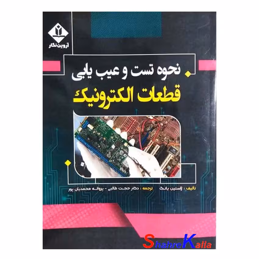 کتاب نحوه تست و عیب یابی قطعات الکترونیک اثر ژاستین یانگ انتشارات آروین نگار