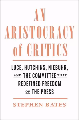 خرید و دانلود نسخه کامل کتاب An Aristocracy of Critics: Luce, Hutchins, Niebuhr, and the Committee That Redefined Freedom of the Press