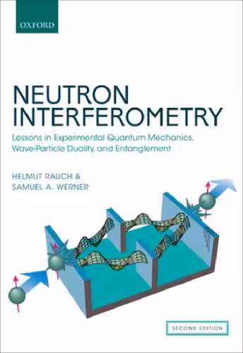 خرید و دانلود نسخه کامل کتاب Neutron Interferometry: Lessons in Experimental Quantum Mechanics, Wave-Particle Duality, and Entanglement