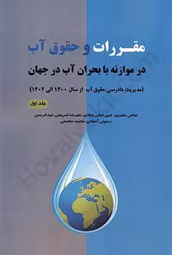 مقررات و حقوق آب در موازنه با بحران آب در جهان(جلد اول)