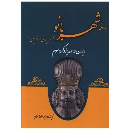 کتاب زندگانی شهربانو همسر ایرانی امام حسین (ایران در عهد یزگرد سوم) اثر رحیم زاده صفوی
