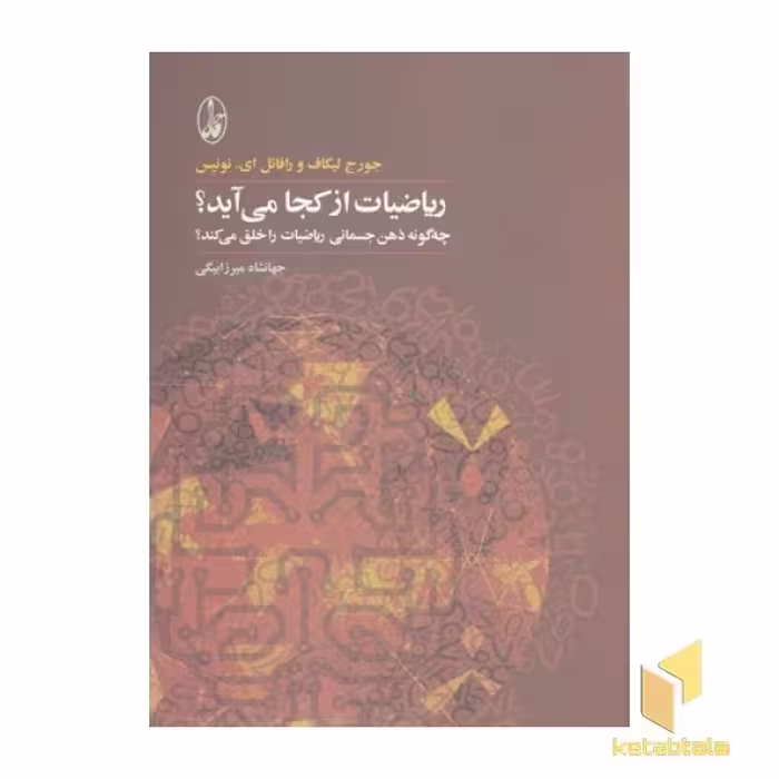 کتاب ریاضیات از کجا می آید؟ اثر جورج لیکاف- رافائل ای. نونیس نشر آگاه