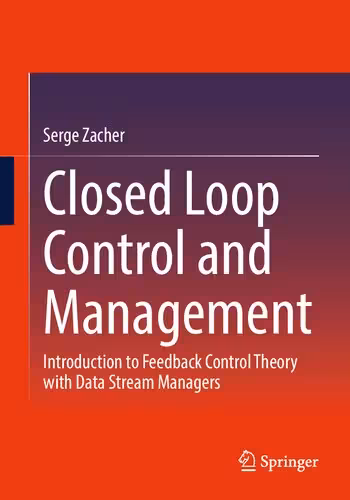 خرید و دانلود نسخه کامل کتاب Closed Loop Control and Management: Introduction to Feedback Control Theory with Data Stream Managers