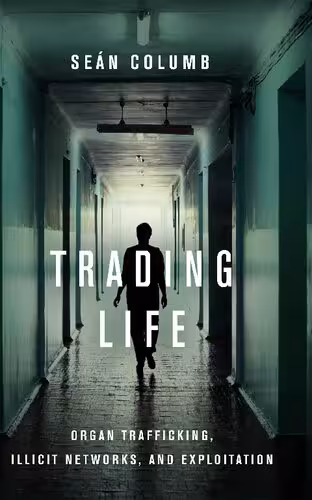 خرید و دانلود نسخه کامل کتاب Trading Life: Organ Trafficking, Illicit Networks, and Exploitation - Original PDF