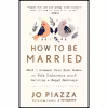 کتاب How to Be Married اثر Jo Piazza انتشارات Harmony