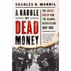 کتاب A Rabble of Dead Money اثر Charles R Morris انتشارات PublicAffairs