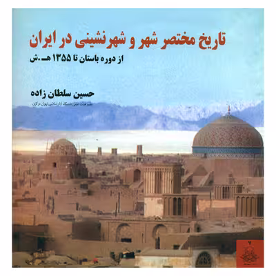 کتاب تاریخ مختصر شهر و شهرنشینی در ایران از دوره باستان تا 1355 ه.ش اثر حسین سلطان زاده انتشارات چهارطاق