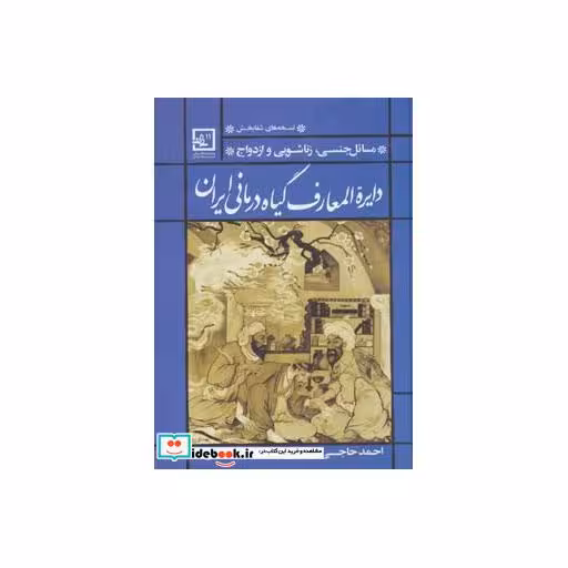 کتاب دایره المعارف گیاه درمانی ایران:مسائل جنسی،زناشویی و ازدواج (گیاه درمانی11) اثر احمد حاجی شریفی-عطار اصفهانی