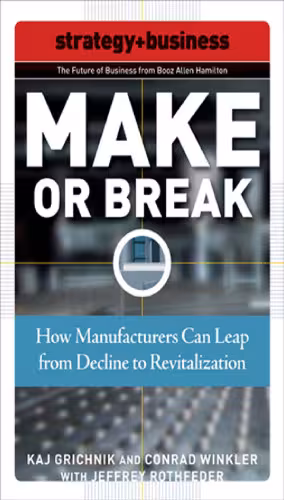 خرید و دانلود نسخه کامل کتاب Make or Break: How Manufacturers Can Leap from Decline to Revitalization (Future of Business Series)