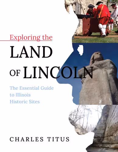خرید و دانلود نسخه کامل کتاب Exploring the Land of Lincoln: The Essential Guide to Illinois Historic Sites