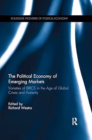 خرید و دانلود نسخه کامل کتاب The Political Economy of Emerging Markets: Varieties of BRICS in the Age of Global Crises and Austerity (Routledge Frontiers of Political Economy Book 227) - Original PDF