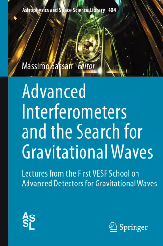 خرید و دانلود نسخه کامل کتاب Advanced Interferometers and the Search for Gravitational Waves: Lectures from the First VESF School on Advanced Detectors for Gravitational Waves