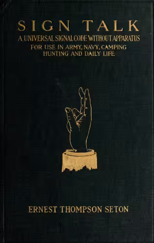 خرید و دانلود نسخه کامل کتاب Sign talk. a universal signal code, without apparatus, for use in the army, the navy, camping, hunting, and daily life