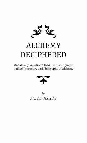 خرید و دانلود نسخه کامل کتاب Alchemy Deciphered - Statistically Significant Evidence Identifying a Unified Procedure and Philosophy of Alchemy