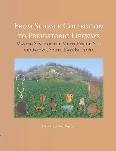 خرید و دانلود نسخه کامل کتاب From Surface Collection to Prehistoric Lifeways: Making Sense of the Multi-period Site of Orlovo, South East Bulgaria