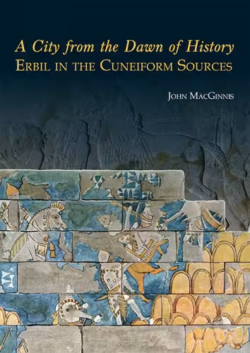 خرید و دانلود نسخه کامل کتاب A City from the Dawn of History: Erbil in the Cuneiform Sources