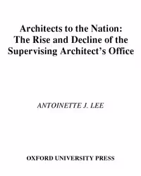 خرید و دانلود نسخه کامل کتاب Architects to the Nation: The Rise and Decline of the Supervising Architect's Office