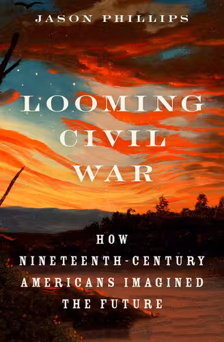 خرید و دانلود نسخه کامل کتاب Looming Civil War: How Nineteenth-Century Americans Imagined the Future