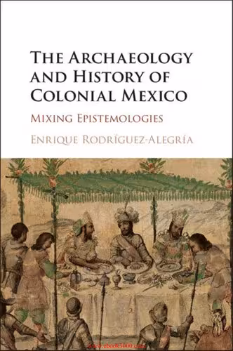 خرید و دانلود نسخه کامل کتاب The Archaeology & History of Colonial Mexico-Mixing Epistemologies