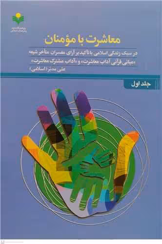 معاشرت با مومنان ج1 / در سبک زندگی اسلامی با تاکید بر آرای مفسران متأخر شیعه (مبانی قرآنی آداب معاشرت و آداب مشترک معاشرت)