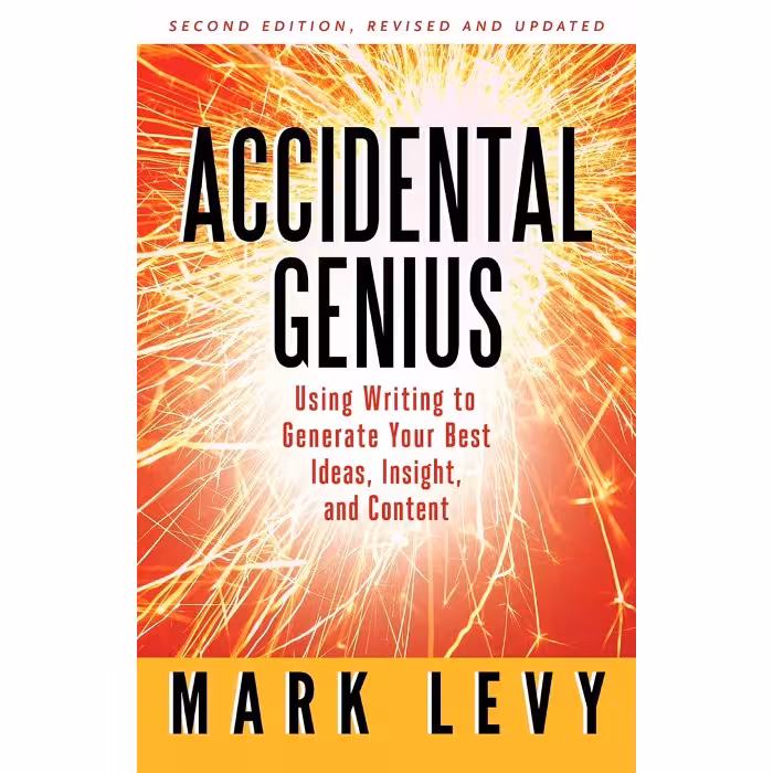 Accidental Genius; Using Writing to Generate Your Best Ideas, Insight, and Content 2nd Edition