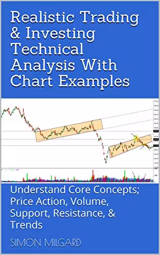 خرید و دانلود نسخه کامل کتاب Realistic Trading &amp; Investing Technical Analysis With Chart Examples: Understand Core Concepts; Price Action, Volume, Support, Resistance, &amp; Trends [2020] -   pdf