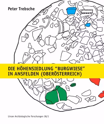 خرید و دانلود نسخه کامل کتاب Die Höhensiedlung &quot;Burgwiese&quot; in Ansfelden (Oberösterreich): Ergebnisse der Ausgrabungen von 1999 bis 2002. Bd. 1