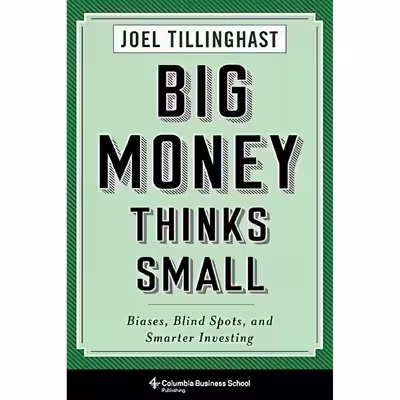 کتاب Big Money Thinks Small اثر Joel Tillinghast انتشارات Columbia Business School Publishing