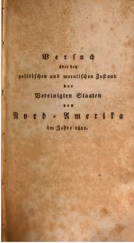 خرید و دانلود نسخه کامل کتاب Versuch über den politischen Zustand der Vereinigten Staaten von Nord-Amerika, enthaltend: Untersuchungen über die Lage, den Flächengehalt und die pysische Beschaffenheit des Landes, über die politische Einteilung und die Zahl seiner Bewohner; ... über Regierung, Staatseinkünfte, Land- und Seemacht und die Zahl der Stammvölker, über die ihnen zugefügten Misshandlungen, ihre Sitten und Gebräuche, ihren Ursprung und ihre Denkmäler