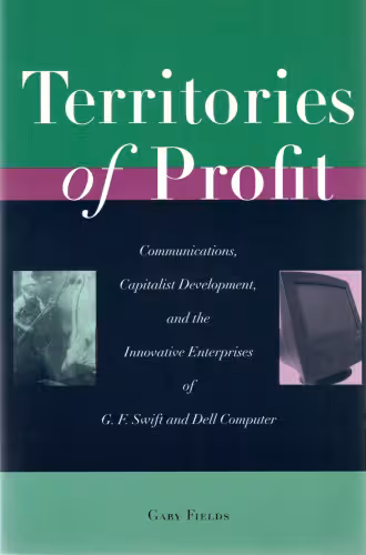 خرید و دانلود نسخه کامل کتاب Territories of Profit: Communications, Capitalist Development, and the Innovative Enterprises of G. F. Swift and Dell Computer (Innovation and Technology in the World Economy)