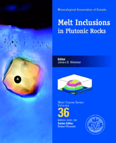 خرید و دانلود نسخه کامل کتاب Mineralogical Association of Canada Short Course, 36 MELT INCLUSIONS IN PLUTONIC ROCKS