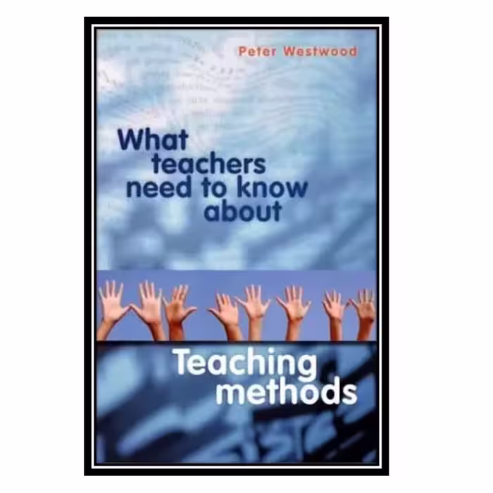 کتاب What Teachers Need to Know About Teaching Methods