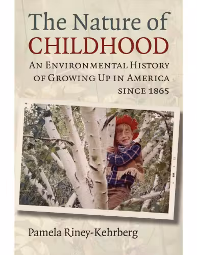 خرید و دانلود نسخه کامل کتاب The Nature of Childhood. An Environmental History of Growing Up in America since 1865