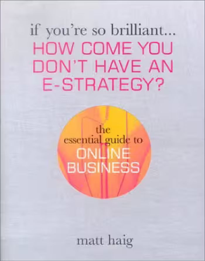 خرید و دانلود نسخه کامل کتاب If You're So Brilliant ...How Come You Don't Have and E-Strategy?: The Essential Guide to Online Business (If You're So Brilliant)